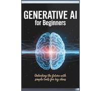 Generative AI for Beginners: Unlocking the Future with Simple Tools for Big Ideas