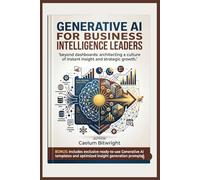 Generative AI for Business Intelligence Leaders: Beyond Dashboards: Architecting a Culture of Instant Insight and Strategic Growth