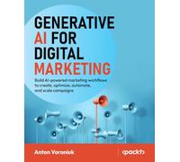 Generative AI for Digital Marketing: Build AI-powered marketing workflows to create, optimize, automate, and scale campaigns