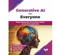 Generative AI for Everyone: Deep learning, NLP, and LLMs for creative and practical applications (English Edition)