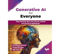 Generative AI for Everyone: Deep learning, NLP, and LLMs for creative and practical applications (English Edition)