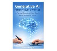 Generative AI for Improving Writing: A Practical Guide to Writing Clearly, Faster, and Better with AI
