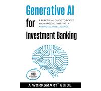 Generative AI for Investment Banking (Incudes 100 Ready-to-use Prompts):: A Practical Guide to Boost your Productivity with Artificial Intelligence