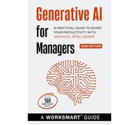 Generative AI for Managers (Incudes 100 Ready-to-use Prompts): A Practical Guide to Boost your Productivity with Artificial Intelligence