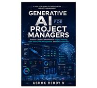 Generative AI for Project Managers: Practical ChatGPT Workflows for Project Planning, Agile Teams, Risk Management, and PMO Leadership