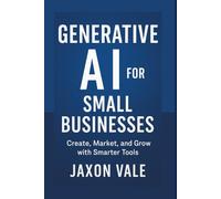 Generative AI for Small Businesses: Create, Market, and Grow with Smarter Tools: 12