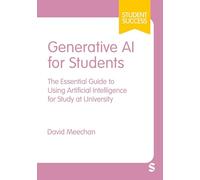 Generative AI for Students: The Essential Guide to Using Artificial Intelligence for Study at University