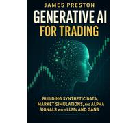 Generative AI for Trading: Building Synthetic Data, Market Simulations, and Alpha Signals with LLMs and GANs: Quant Finance with Synthetic Data, GANs, and Large Language Models for Trading