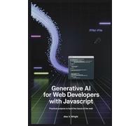 Generative AI for Web Developers with JavaScript: Practical Projects to Build the Future of the Web