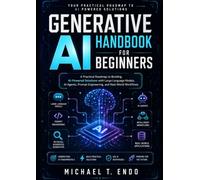 Generative AI Handbook for Beginners: A Practical Roadmap to Building AI-Powered Solutions with Large Language Models, AI Agents, Prompt Engineering, and Real-World Workflows