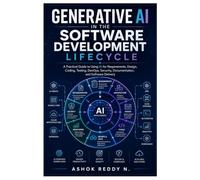 Generative AI in the Software Development Lifecycle: A Practical Guide to Using AI for Requirements, Design, Coding, Testing, DevOps, Security, Documentation, and Software Delivery