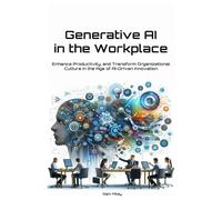 Generative AI in the Workplace: Enhance Productivity, and Transform Organizational Culture in the Age of AI-Driven Innovation