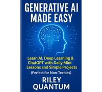 Generative AI Made Easy: Learn AI, Deep Learning & ChatGPT with Daily Mini Lessons and Simple Projects - Perfect for Non-Techies