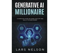 Generative AI Millionaire: A Complete Guide on Using Chat GPT and DALL-E to Make Money