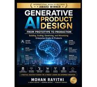 GENERATIVE AI PRODUCT DESIGN : From Prototype to Production: Building, Scaling, Governing, and Monetizing Enterprise-Grade AI Products