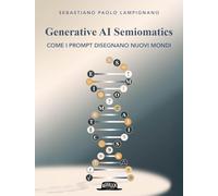 Generative AI Semiomatics. Come i prompt disegnano nuovi mondi