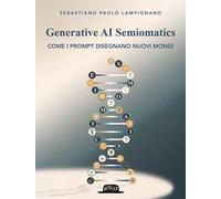 Generative AI Semiomatics. Come i prompt disegnano nuovi mondi