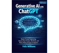 Generative AI with ChatGPT: Master Prompt Engineering, Step-by-Step Prompts, Workflows, and Money-Making Strategies for Beginners