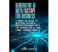 Generative AI with FastAPI for Business: A Hands-on Guide to Building Scalable, Production-Ready APIs for Generative AI and Large Language Models