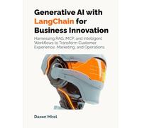 Generative AI with LangChain for Business Innovation: Driving Business Growth with RAG, MCP, and Intelligent Workflows for Customer Experience, Marketing, and Beyond
