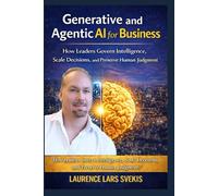 Generative and Agentic AI for Business: How Leaders Govern Intelligence, Scale Decisions, and Preserve Human Judgment
