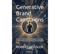 Generative Brand Campaigns: How AI Is Transforming Campaign Concepting, Creative Production, and Brand Storytelling at Scale: 18