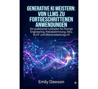 Generative KI meistern: Von LLMs zu fortgeschrittenen Anwendungen: Ein praktischer Leitfaden für Prompt Engineering, Feinabstimmung, RAG, RLHF und Bildverarbeitungs-KI