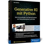 Generative KI mit Python: KI im Unternehmenskontext - GenAI, Agenten und mehr! Der Guide für RAG-Anwendungen und Agentensysteme mit Vektordatenbanken und LLMs