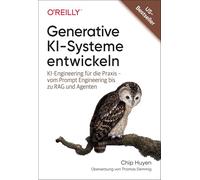 Generative KI-Systeme entwickeln: KI-Engineering für die Praxis - vom Prompt Engineering bis zu RAG und Agenten