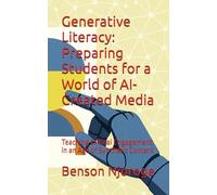 Generative Literacy: Preparing Students for a World of AI-Created Media: Teaching Critical Engagement in an Age of Synthetic Content