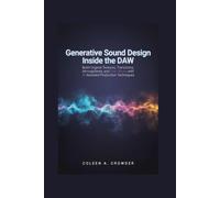 Generative Sound Design Inside the DAW: Build Original Textures, Transitions, Atmospheres, and One-Shots with AI-Assisted Production Techniques