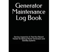 Generator Maintenance Log Book: Service, Inspection & Test Run Record Tracker for Backup Power Generators and Standby Systems