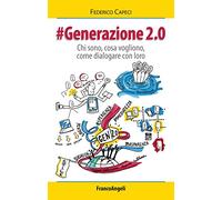 Generazione 2.0. Chi sono, cosa vogliono, come dialogare con loro