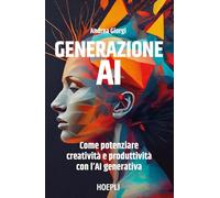 Generazione AI. Come potenziare creatività e produttività con l'AI generativa