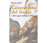 Generazione del fronte e altri saggi sociologici sull'Iran - Guolo Renzo