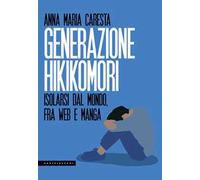 Generazione hikikomori. Isolarsi dal mondo, fra web e manga