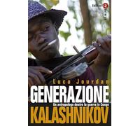 Generazione Kalashnikov. Un antropologo dentro la guerra in Congo. Nuova ediz.