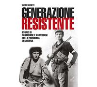 Generazione resistente. Storie di partigiane e partigiani nella provincia di Modena