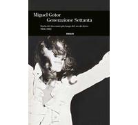 Generazione Settanta. Storia del decennio piú lungo del secolo breve (1966-1982)