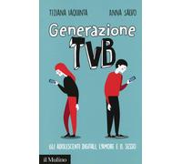 Generazione TVB. Gli adolescenti digitali, l'amore e il sesso - Iaquinta T...
