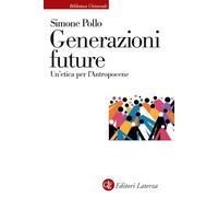 GENERAZIONI FUTURE. UN'ETICA PER L'ANTROPOCENE - POLLO SIMONE - Laterza