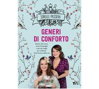 Generi di conforto. Ricette del cuore, storie di famiglia e picco