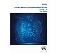 Generic Statistical Information Model (GSIM) Version 2.0: User Guide (Conference of European Statisticians Statistical Standards and Studies)