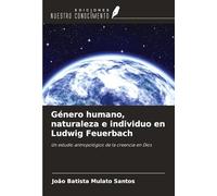 Género humano, naturaleza e individuo en Ludwig Feuerbach: Un estudio antropológico de la creencia en Dios
