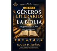 GÉNEROS LITERARIOS DE LA BIBLIA: Cómo interpretar narrativa, ley, poesía, sabiduría, profecía, Evangelios, cartas y literatura apocalíptica