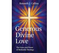 Generous Divine Love: The Grace and Power of Methodist Theology