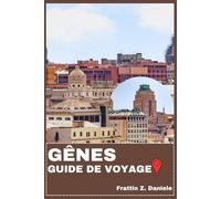 GÊNES GUIDE DE VOYAGE: Votre guide de voyage indispensable à Gênes : quartiers, rues historiques, délices culinaires, secrets locaux et expériences authentiques