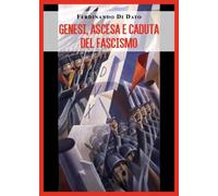 Genesi, ascesa e caduta del fascismo - Ferdinando Di Dato