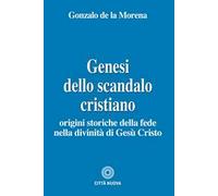 Genesi dello scandalo cristiano. Origini storiche della fede nella divinità di Gesù Cristo