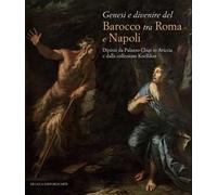 Genesi e divenire del Barocco tra Roma e Napoli. Dipinti da Palazzo Chigi in Ariccia e dalla collezione Koelliker. Ediz. a colori